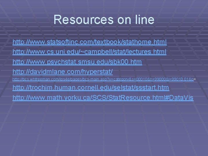 Resources on line http: //www. statsoftinc. com/textbook/stathome. html http: //www. cs. uni. edu/~campbell/stat/lectures. html