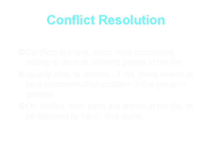 Conflict Resolution Conflicts are rare, since most concurrent editing is done at different places