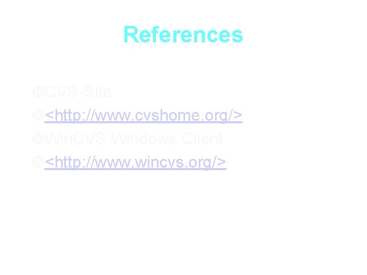 References CVS-Site <http: //www. cvshome. org/> Win. CVS Windows Client <http: //www. wincvs. org/>