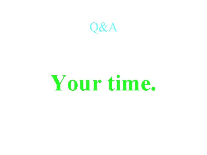 Q&A Your time. 