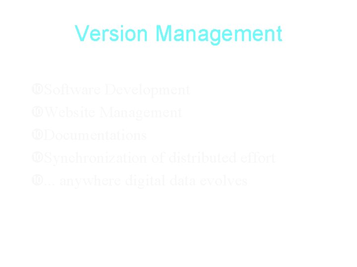 Version Management Software Development Website Management Documentations Synchronization of distributed effort . . .