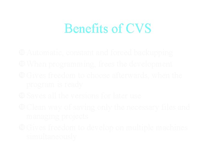 Benefits of CVS Automatic, constant and forced backupping When programming, frees the development Gives
