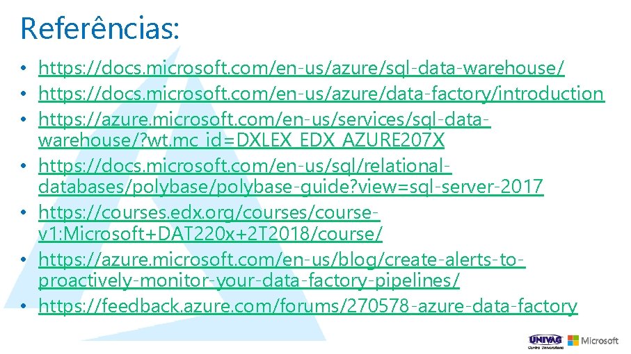 Referências: • https: //docs. microsoft. com/en-us/azure/sql-data-warehouse/ • https: //docs. microsoft. com/en-us/azure/data-factory/introduction • https: //azure.