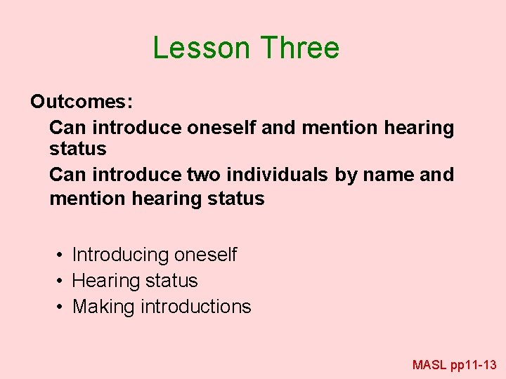 Lesson Three Outcomes: Can introduce oneself and mention hearing status Can introduce two individuals