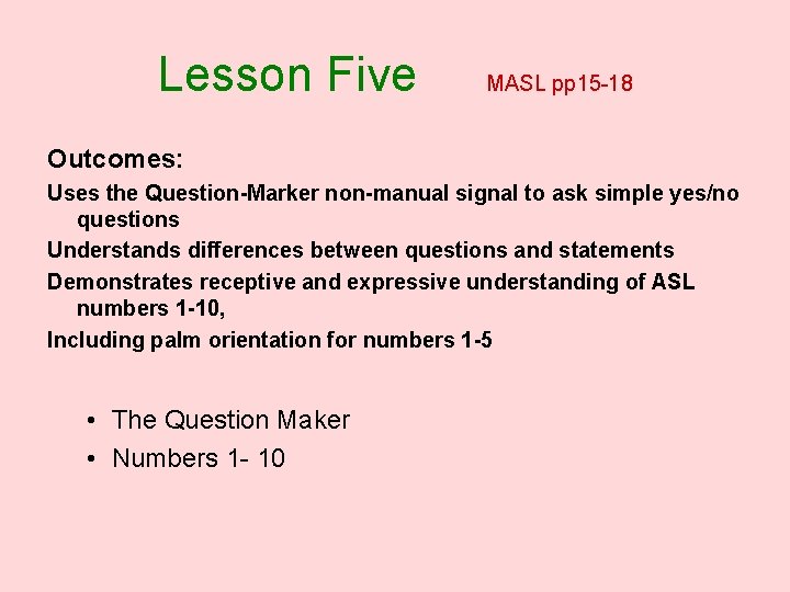 Lesson Five MASL pp 15 -18 Outcomes: Uses the Question-Marker non-manual signal to ask