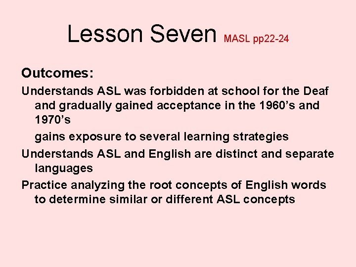 Lesson Seven MASL pp 22 -24 Outcomes: Understands ASL was forbidden at school for