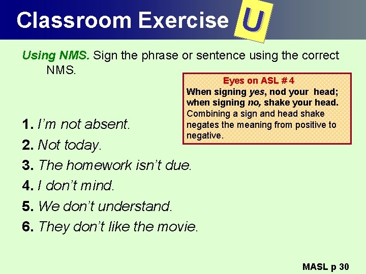 Classroom Exercise U Using NMS. Sign the phrase or sentence using the correct NMS.