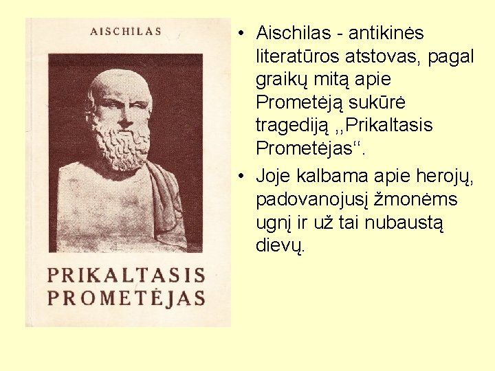  • Aischilas - antikinės literatūros atstovas, pagal graikų mitą apie Prometėją sukūrė tragediją