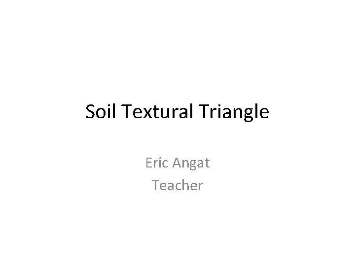 Soil Textural Triangle Eric Angat Teacher 