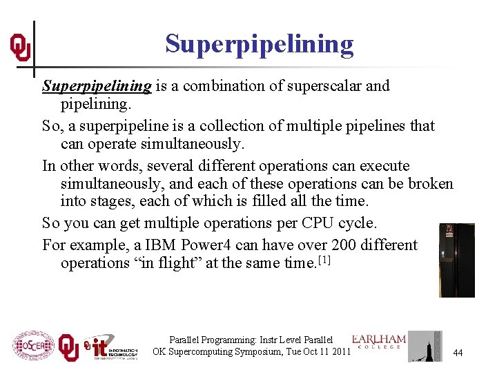 Superpipelining is a combination of superscalar and pipelining. So, a superpipeline is a collection