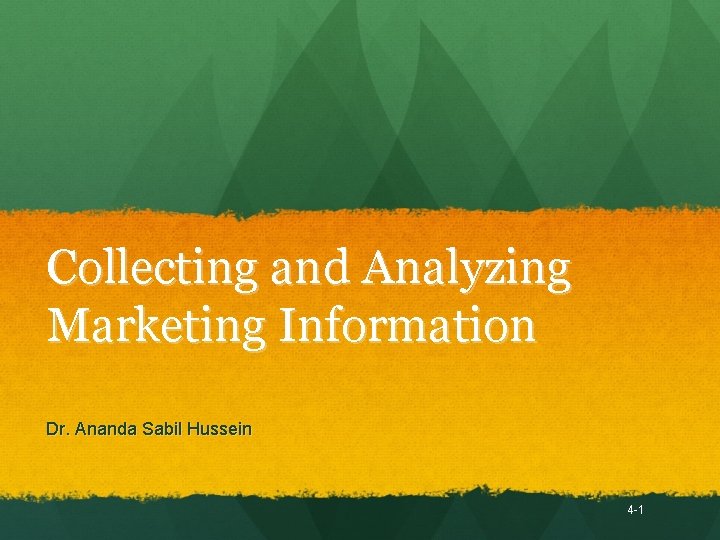 Collecting and Analyzing Marketing Information Dr. Ananda Sabil Hussein 4 -1 