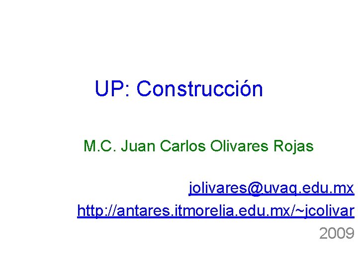 UP: Construcción M. C. Juan Carlos Olivares Rojas jolivares@uvaq. edu. mx http: //antares. itmorelia.