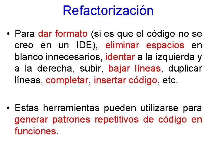 Refactorización • Para dar formato (si es que el código no se creo en