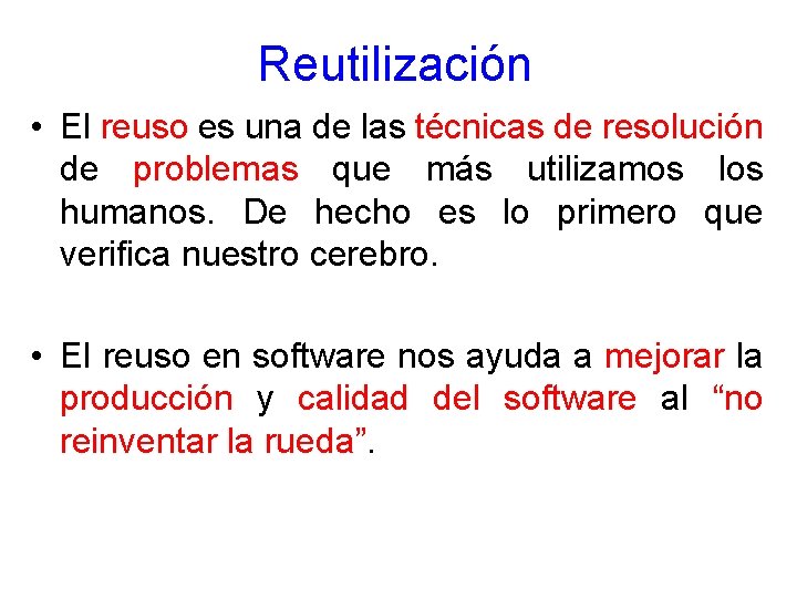 Reutilización • El reuso es una de las técnicas de resolución de problemas que