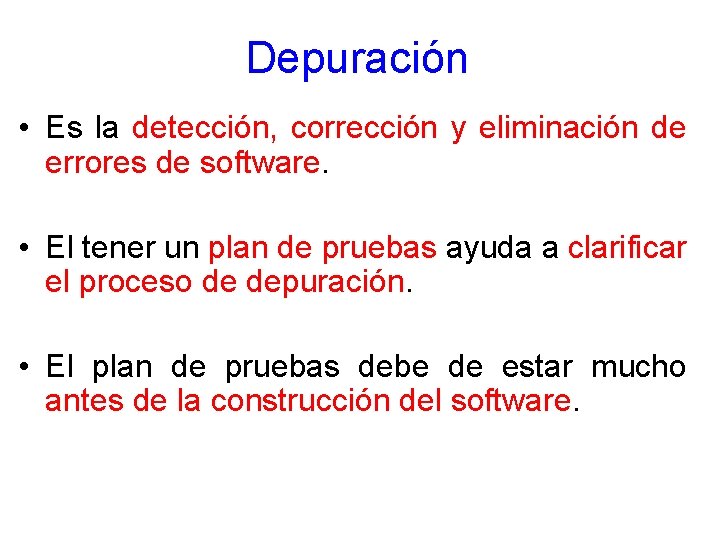 Depuración • Es la detección, corrección y eliminación de errores de software. • El