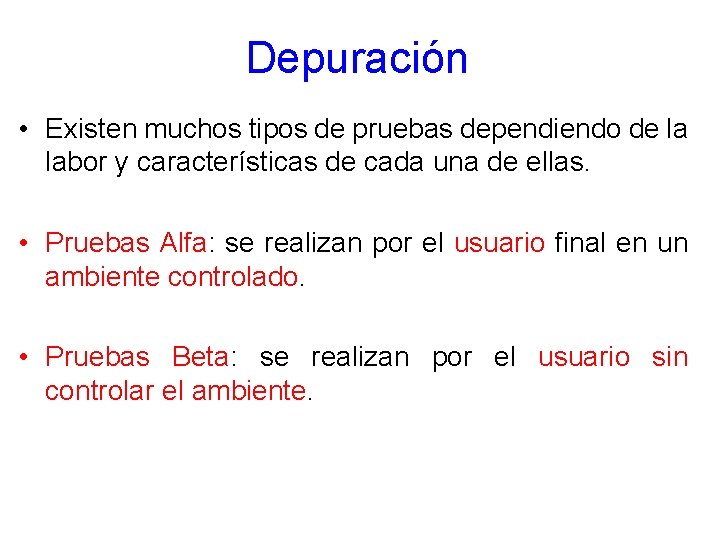 Depuración • Existen muchos tipos de pruebas dependiendo de la labor y características de