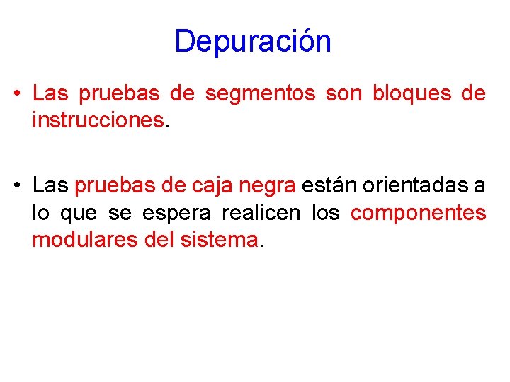 Depuración • Las pruebas de segmentos son bloques de instrucciones. • Las pruebas de