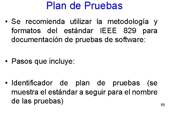 Plan de Pruebas • Se recomienda utilizar la metodología y formatos del estándar IEEE