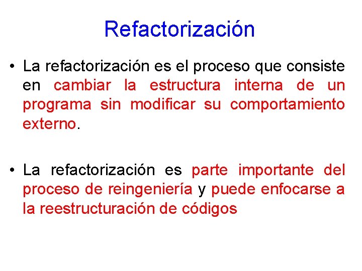 Refactorización • La refactorización es el proceso que consiste en cambiar la estructura interna
