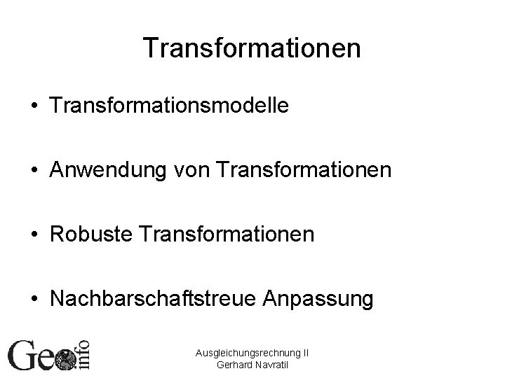 Transformationen • Transformationsmodelle • Anwendung von Transformationen • Robuste Transformationen • Nachbarschaftstreue Anpassung Ausgleichungsrechnung