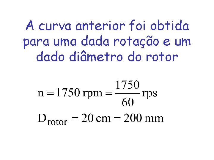 A curva anterior foi obtida para uma dada rotação e um dado diâmetro do