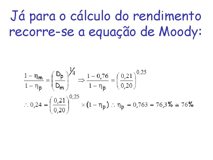 Já para o cálculo do rendimento recorre-se a equação de Moody: 