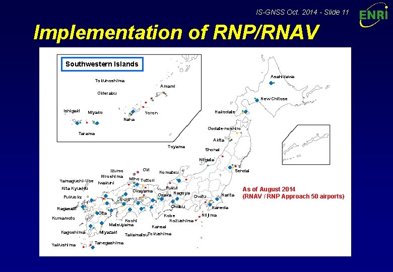 IS-GNSS Oct. 2014 - Slide 11 Implementation of RNP/RNAV Southwestern Islands Asahikawa Tokunoshima ◆●