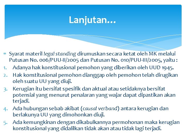 Lanjutan… Syarat materil legal standing dirumuskan secara ketat oleh MK melalui Putusan No. 006/PUU-II/2005