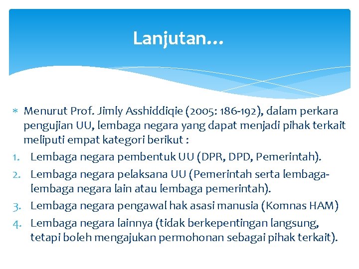 Lanjutan… Menurut Prof. Jimly Asshiddiqie (2005: 186 -192), dalam perkara pengujian UU, lembaga negara