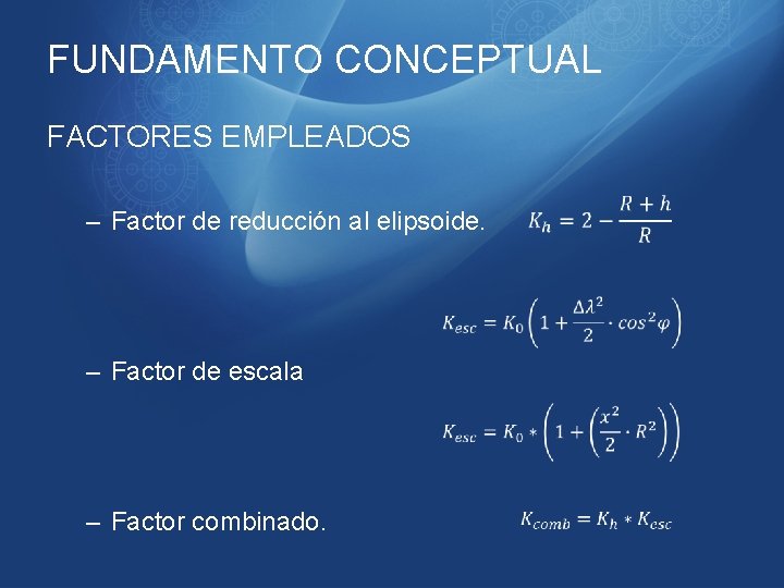FUNDAMENTO CONCEPTUAL FACTORES EMPLEADOS – Factor de reducción al elipsoide. – Factor de escala