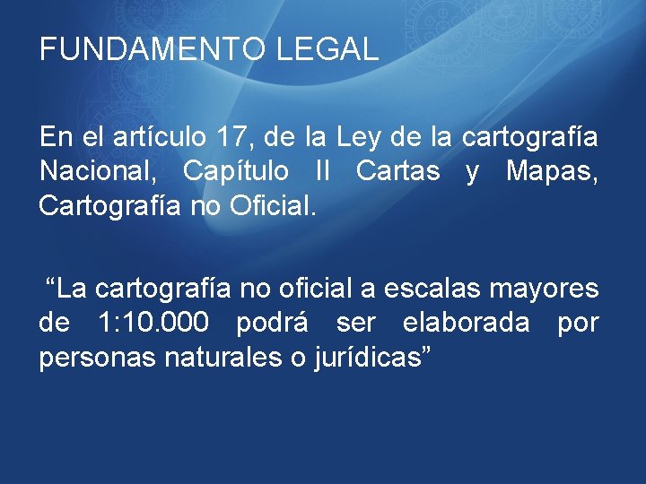 FUNDAMENTO LEGAL En el artículo 17, de la Ley de la cartografía Nacional, Capítulo