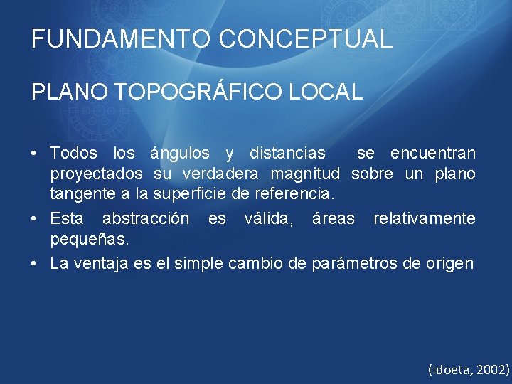 FUNDAMENTO CONCEPTUAL PLANO TOPOGRÁFICO LOCAL • Todos los ángulos y distancias se encuentran proyectados