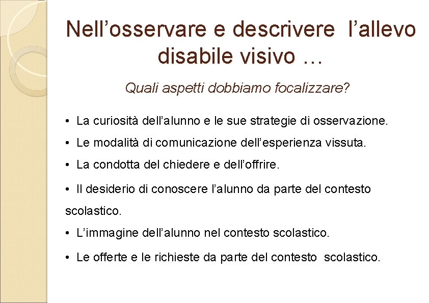 Nell’osservare e descrivere l’allevo disabile visivo … Quali aspetti dobbiamo focalizzare? • La curiosità