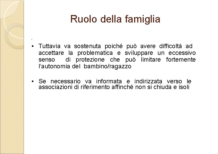 Ruolo della famiglia ” • Tuttavia va sostenuta poiché può avere difficoltà ad accettare