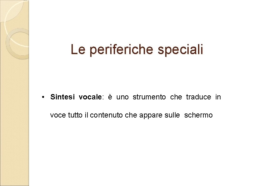 Le periferiche speciali • Sintesi vocale: è uno strumento che traduce in voce tutto