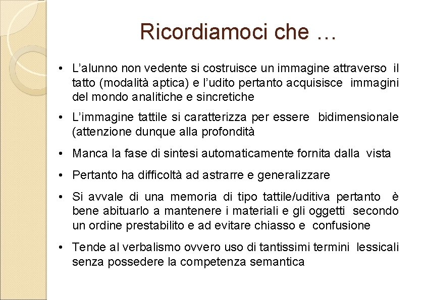 Ricordiamoci che … • L’alunno non vedente si costruisce un immagine attraverso il tatto