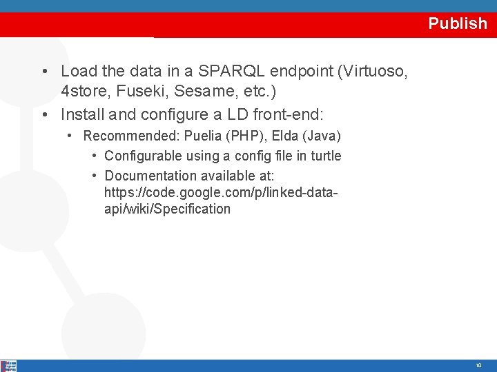 Publish • Load the data in a SPARQL endpoint (Virtuoso, 4 store, Fuseki, Sesame,