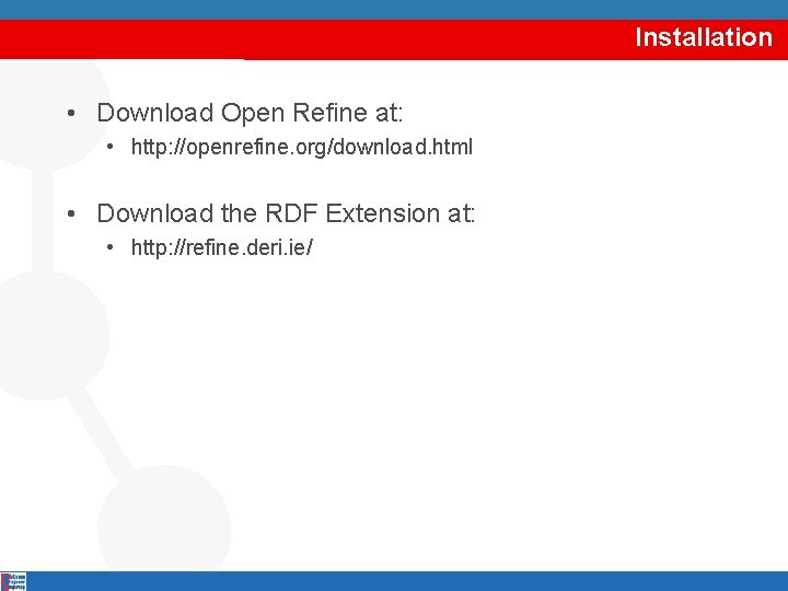 Installation • Download Open Refine at: • http: //openrefine. org/download. html • Download the