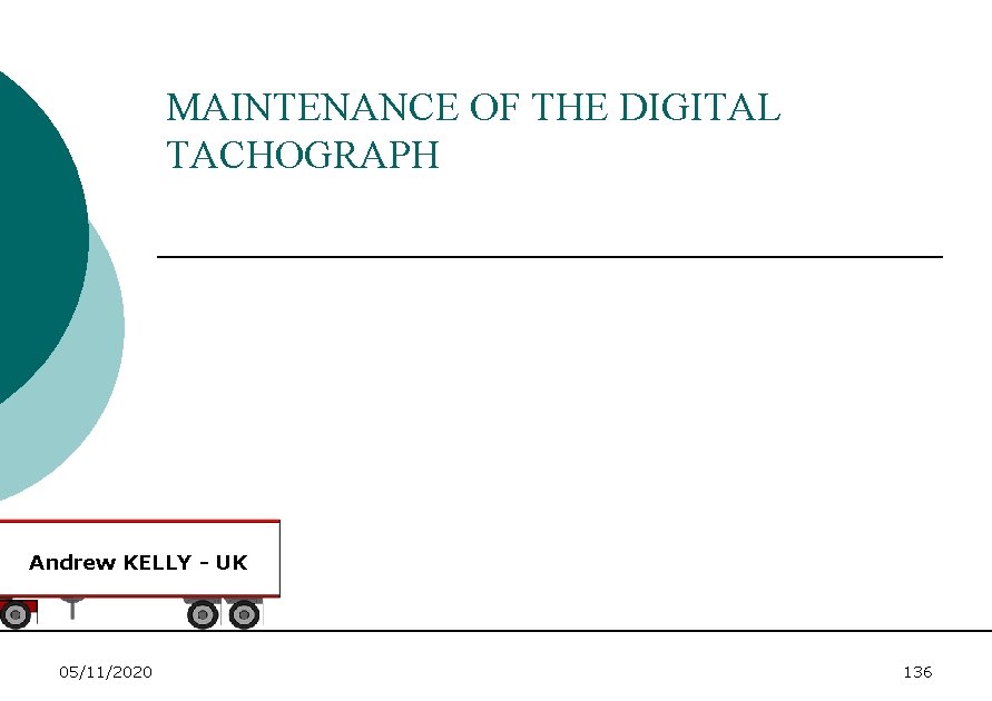 MAINTENANCE OF THE DIGITAL TACHOGRAPH Andrew KELLY - UK 05/11/2020 136 