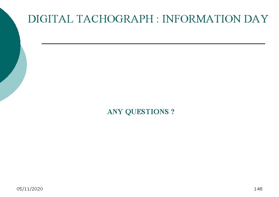 DIGITAL TACHOGRAPH : INFORMATION DAY ANY QUESTIONS ? 05/11/2020 148 