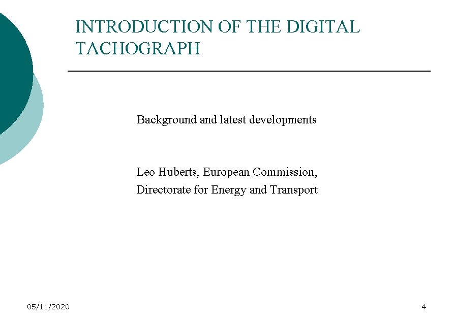 INTRODUCTION OF THE DIGITAL TACHOGRAPH Background and latest developments Leo Huberts, European Commission, Directorate