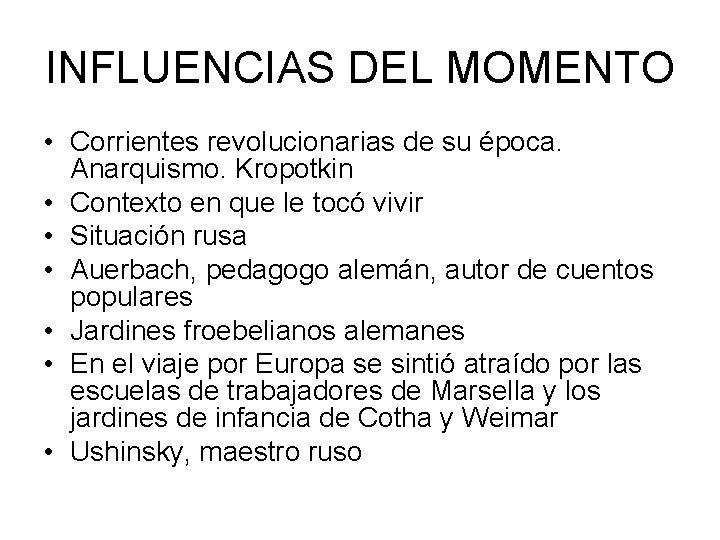 INFLUENCIAS DEL MOMENTO • Corrientes revolucionarias de su época. Anarquismo. Kropotkin • Contexto en