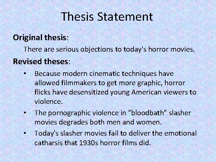 Thesis Statement Original thesis: There are serious objections to today's horror movies. Revised theses: