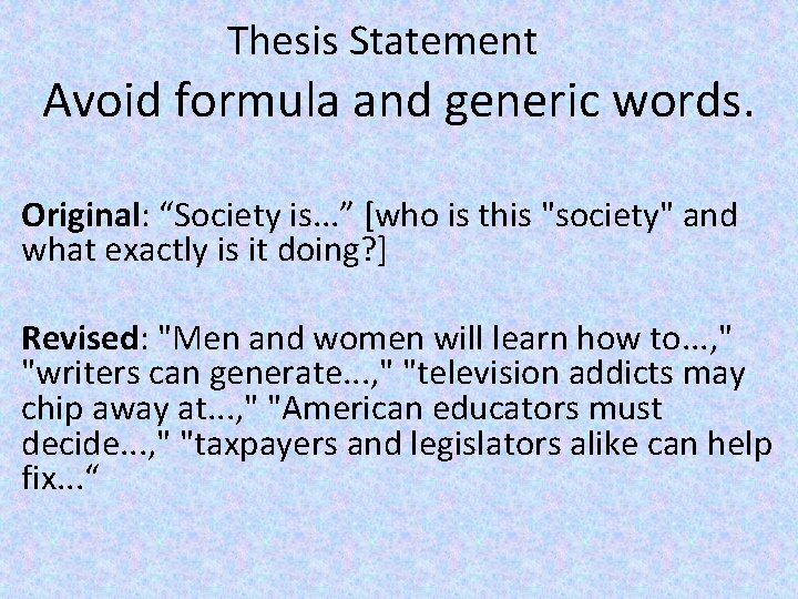 Thesis Statement Avoid formula and generic words. Original: “Society is. . . ” [who