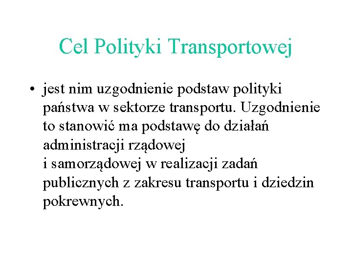 Cel Polityki Transportowej • jest nim uzgodnienie podstaw polityki państwa w sektorze transportu. Uzgodnienie Cel Polityki Transportowej • jest nim uzgodnienie podstaw polityki państwa w sektorze transportu. Uzgodnienie