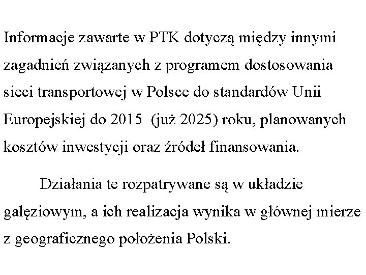 Informacje zawarte w PTK dotyczą między innymi zagadnień związanych z programem dostosowania sieci transportowej Informacje zawarte w PTK dotyczą między innymi zagadnień związanych z programem dostosowania sieci transportowej
