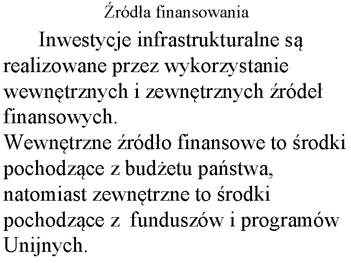 Źródła finansowania Inwestycje infrastrukturalne są realizowane przez wykorzystanie wewnętrznych i zewnętrznych źródeł finansowych. Wewnętrzne Źródła finansowania Inwestycje infrastrukturalne są realizowane przez wykorzystanie wewnętrznych i zewnętrznych źródeł finansowych. Wewnętrzne
