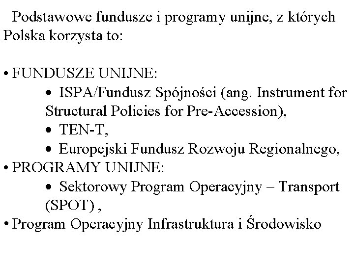 Podstawowe fundusze i programy unijne, z których Polska korzysta to: • FUNDUSZE UNIJNE: ISPA/Fundusz