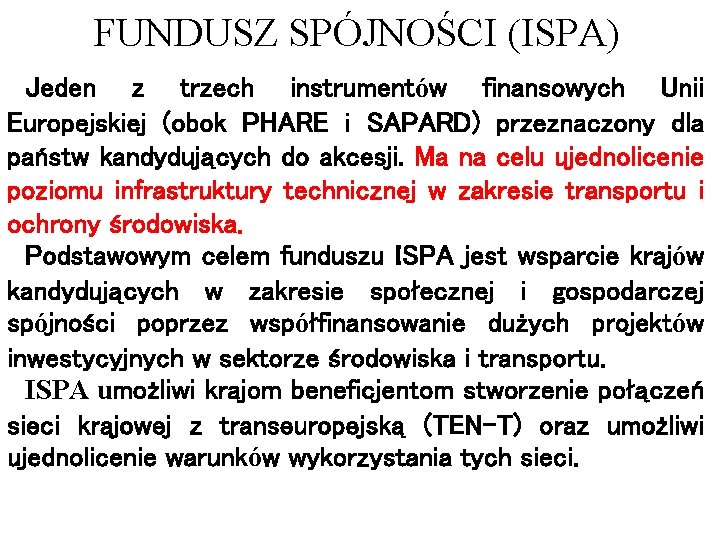 FUNDUSZ SPÓJNOŚCI (ISPA) Jeden z trzech instrumentów finansowych Unii Europejskiej (obok PHARE i SAPARD)