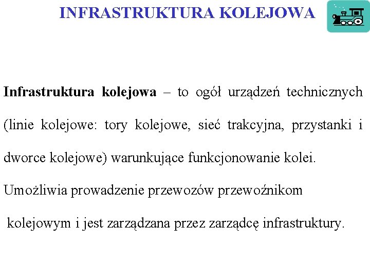  INFRASTRUKTURA KOLEJOWA Infrastruktura kolejowa – to ogół urządzeń technicznych (linie kolejowe: tory kolejowe,